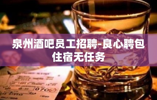 泉州酒吧员工招聘-良心聘包住宿无任务