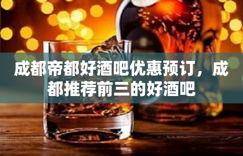 成都帝都好酒吧优惠预订，成都推荐前三的好酒吧