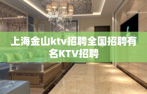 上海金山ktv招聘全国招聘有名KTV招聘