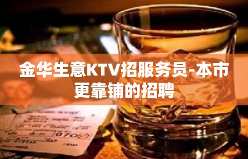 金华生意KTV招服务员-本市更靠铺的招聘