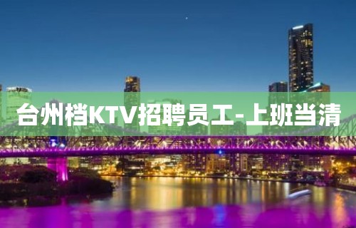 台州档KTV招聘员工-上班当清