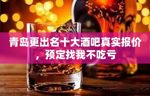 青岛更出名十大酒吧真实报价，预定找我不吃亏