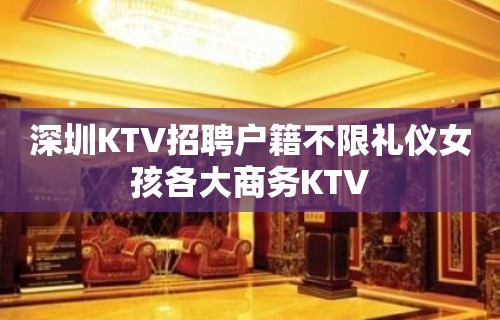 深圳KTV招聘户籍不限礼仪女孩各大商务KTV