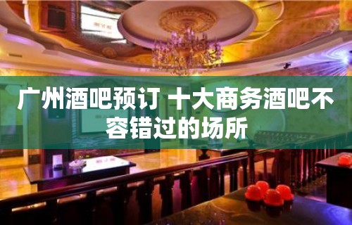 广州酒吧预订 十大商务酒吧不容错过的场所