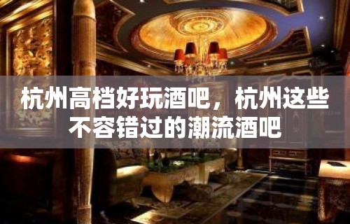 杭州高档好玩酒吧，杭州这些不容错过的潮流酒吧