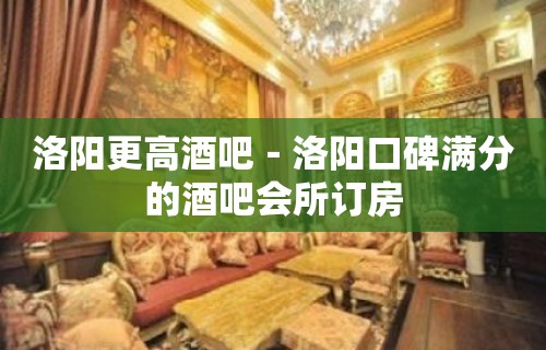 洛阳更高酒吧－洛阳口碑满分的酒吧会所订房