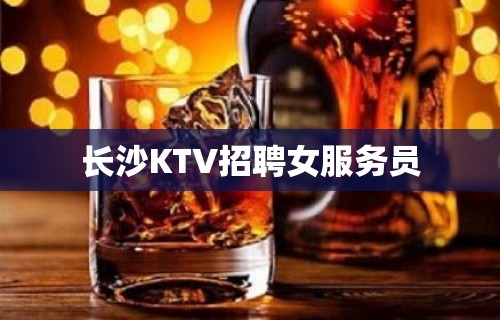 长沙KTV招聘女服务员