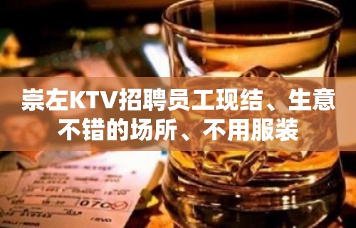 崇左KTV招聘员工现结、生意不错的场所、不用服装