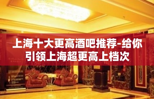 上海十大更高酒吧推荐-给你引领上海超更高上档次