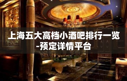 上海五大高档小酒吧排行一览-预定详情平台