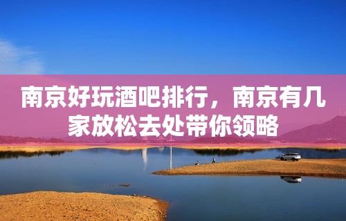 南京好玩酒吧排行，南京有几家放松去处带你领略