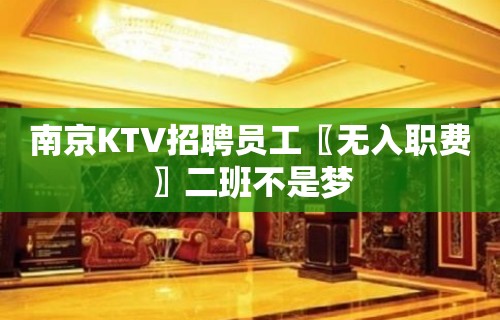 南京KTV招聘员工〖无入职费〗二班不是梦