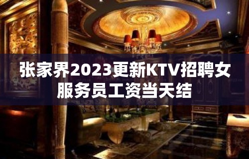 张家界2023更新KTV招聘女服务员工资当天结