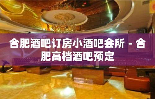 合肥酒吧订房小酒吧会所－合肥高档酒吧预定