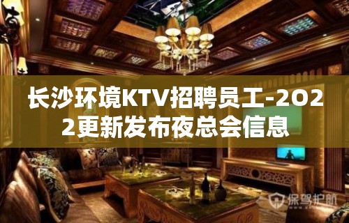 长沙环境KTV招聘员工-2O22更新发布夜总会信息