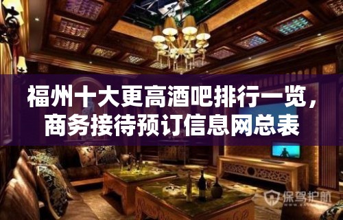 福州十大更高酒吧排行一览，商务接待预订信息网总表