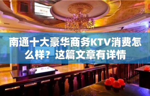 南通十大豪华商务KTV消费怎么样？这篇文章有详情