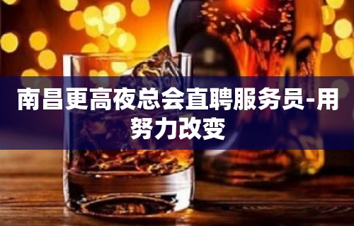 南昌更高夜总会直聘服务员-用努力改变