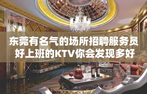 东莞有名气的场所招聘服务员 好上班的KTV你会发现多好