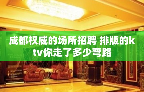 成都权威的场所招聘 排版的ktv你走了多少弯路