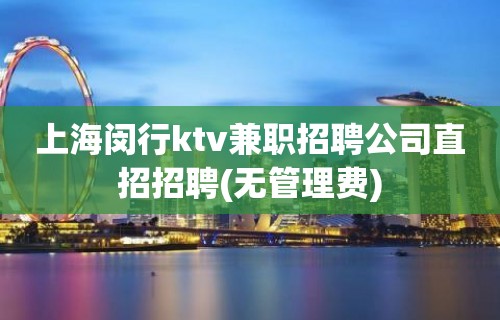 上海闵行ktv兼职招聘公司直招招聘(无管理费)