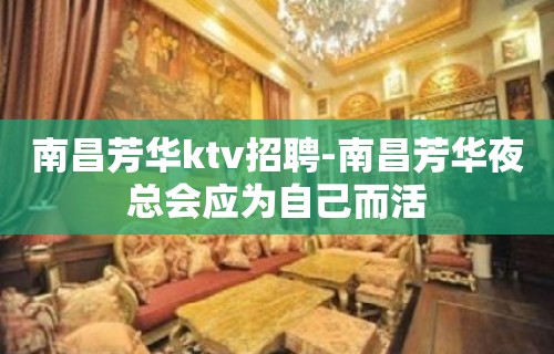 南昌﻿芳华ktv招聘-南昌芳华夜总会应为自己而活