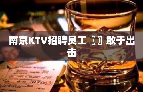 南京KTV招聘员工〖〗敢于出击