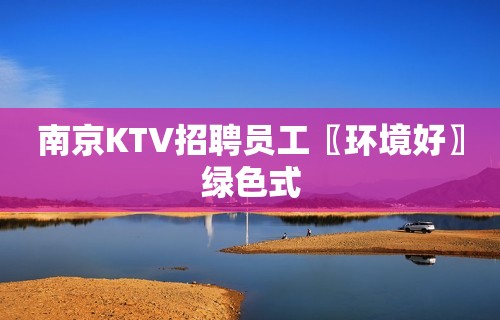 南京KTV招聘员工〖环境好〗绿色式