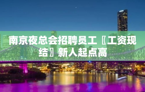 南京夜总会招聘员工〖工资现结〗新人起点高