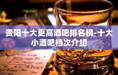 贵阳十大更高酒吧排名榜-十大小酒吧档次介绍