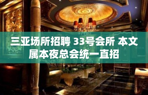 三亚场所招聘 33号会所 本文属本夜总会统一直招