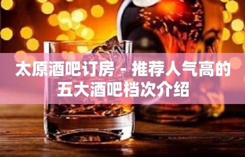 太原酒吧订房－推荐人气高的五大酒吧档次介绍