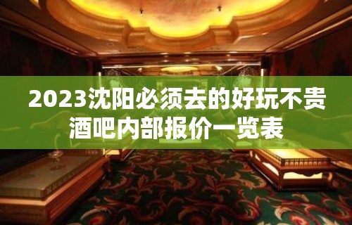 2023沈阳必须去的好玩不贵酒吧内部报价一览表