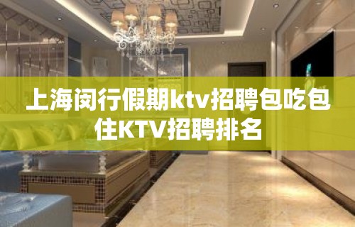 上海闵行假期ktv招聘包吃包住KTV招聘排名