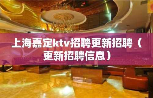 上海嘉定ktv招聘更新招聘（更新招聘信息）