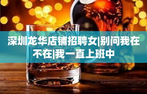 深圳龙华店铺招聘女|别问我在不在|我一直上班中