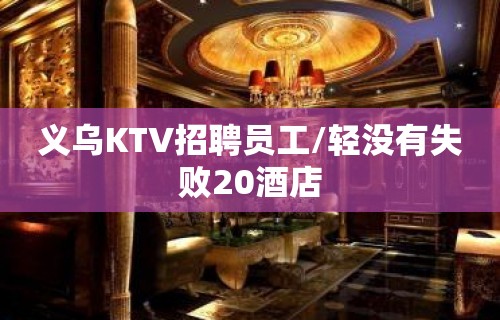 义乌KTV招聘员工/轻没有失败20酒店