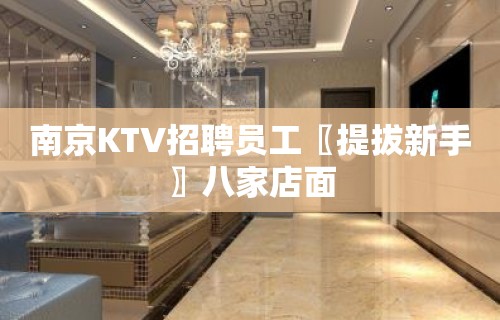 南京KTV招聘员工〖提拔新手〗八家店面