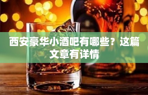 西安豪华小酒吧有哪些？这篇文章有详情