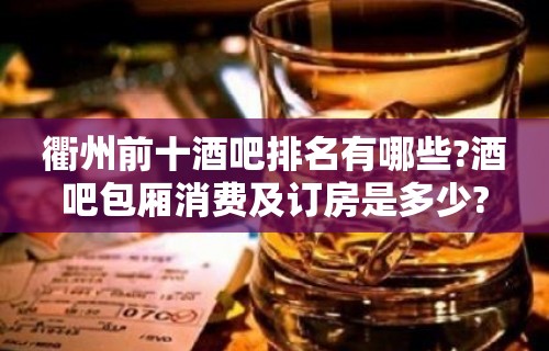 衢州前十酒吧排名有哪些?酒吧包厢消费及订房是多少?