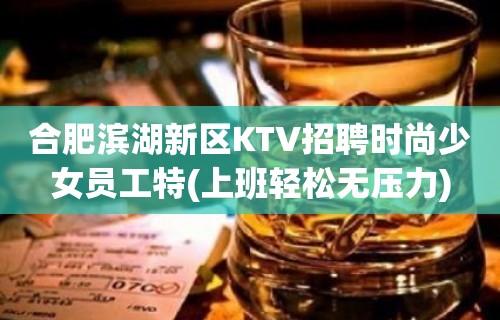 合肥滨湖新区KTV招聘时尚少女员工特(上班轻松无压力)