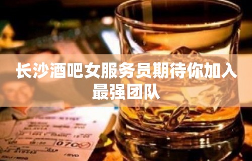 长沙酒吧女服务员期待你加入最强团队