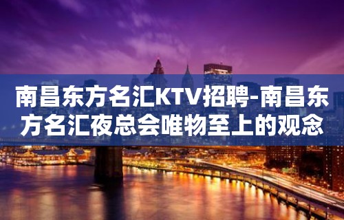 南昌﻿东方名汇KTV招聘-南昌东方名汇夜总会唯物至上的观念