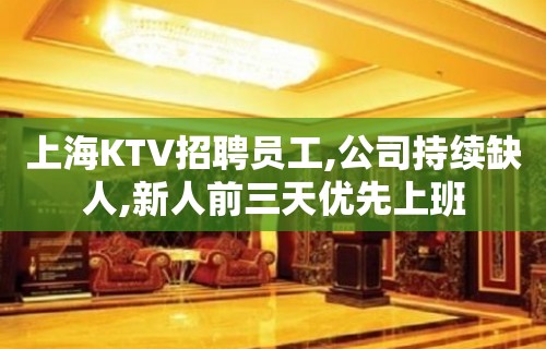 上海KTV招聘员工,公司持续缺人,新人前三天优先上班