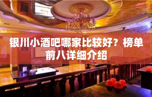 银川小酒吧哪家比较好？榜单前八详细介绍