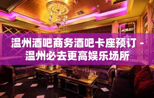 温州酒吧商务酒吧卡座预订－温州必去更高娱乐场所