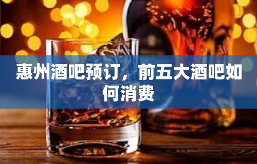 惠州酒吧预订，前五大酒吧如何消费