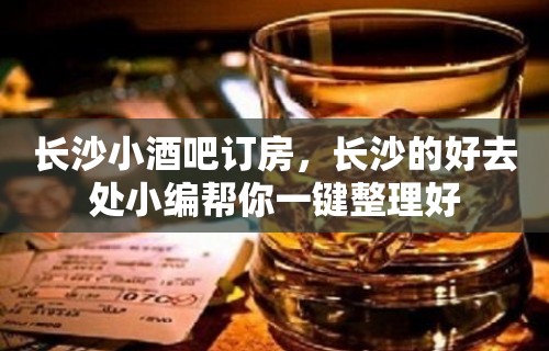 长沙小酒吧订房，长沙的好去处小编帮你一键整理好