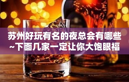 苏州好玩有名的夜总会有哪些~下面几家一定让你大饱眼福