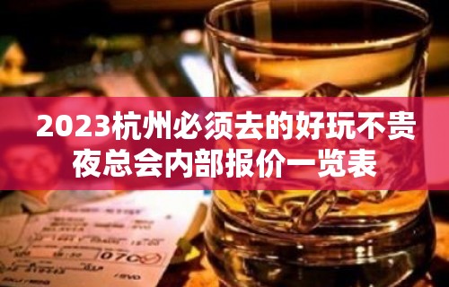 2023杭州必须去的好玩不贵夜总会内部报价一览表